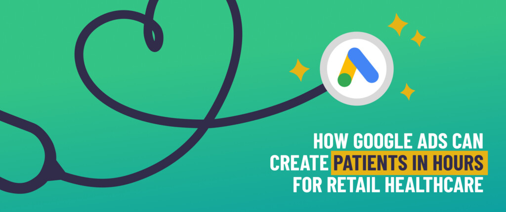 "How Google Ads Can Create Patients in Hours for Retail Healthcare" on a green background with a stethoscope forming a heart