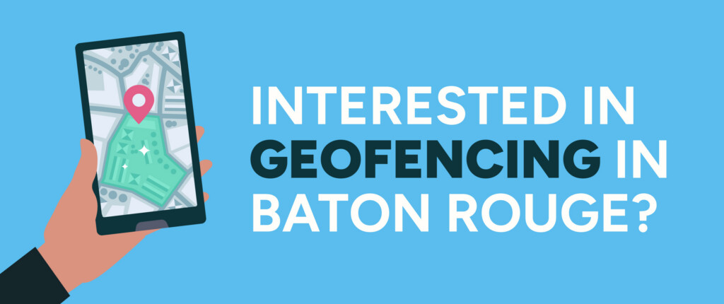 "Interested in Geofencing in Baton Rouge on a turquoise background with an illustrated hand holding a cellphone with a geofenced location
